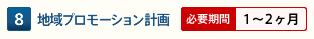 8 地域プロモーション計画【必要期間：1～2ヶ月】